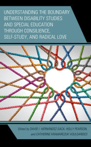 Title: Understanding the Boundary between Disability Studies and Special Education through Consilience, Self-Study, and Radical Love, Author: David I. Hernández-Saca