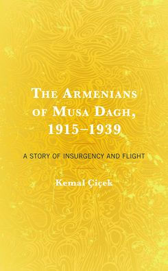 The Armenians of Musa Dagh, 1915-1939: A Story Insurgency and Flight