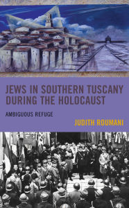 Title: Jews in Southern Tuscany during the Holocaust: Ambiguous Refuge, Author: Judith Roumani