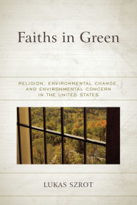 Title: Faiths in Green: Religion, Environmental Change, and Environmental Concern in the United States, Author: Lukas Szrot