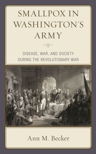 Smallpox Washington's Army: Disease, War, and Society during the Revolutionary War