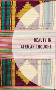 Title: Beauty in African Thought: Critical Perspectives on the Western Idea of Development, Author: Bolaji Bateye