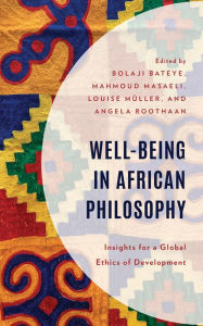Title: Well-Being in African Philosophy: Insights for a Global Ethics of Development, Author: Bolaji Bateye