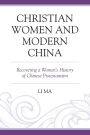 Christian Women and Modern China: Recovering a Women's History of Chinese Protestantism