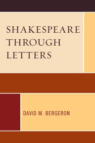 Title: Shakespeare through Letters, Author: David M. Bergeron