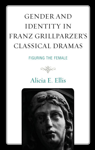 Gender and Identity Franz Grillparzer's Classical Dramas: Figuring the Female