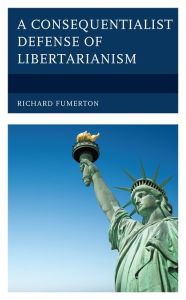 Title: A Consequentialist Defense of Libertarianism, Author: Richard Fumerton University of Iowa