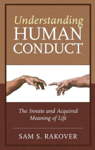 Title: Understanding Human Conduct: The Innate and Acquired Meaning of Life, Author: Sam S. Rakover