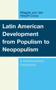 Title: Latin American Development from Populism to Neopopulism: A Multidisciplinary Perspective, Author: Magda von der Heydt-Coca John Hopkins University