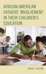 Title: African American Fathers' Involvement in their Children's Education, Author: Tasha L. Alston