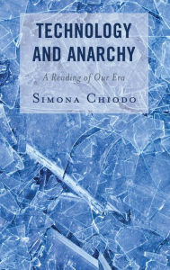 Title: Technology and Anarchy: A Reading of Our Era, Author: Simona Chiodo