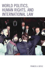 Title: World Politics, Human Rights, and International Law, Author: Francis A. Boyle University of Illinois