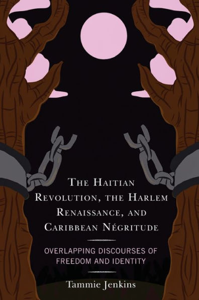 The Haitian Revolution, the Harlem Renaissance, and Caribbean Négritude: Overlapping Discourses of Freedom and Identity