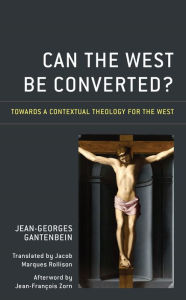 Title: Can the West Be Converted?: Towards a Contextual Theology for the West, Author: Jean-Georges Gantenbein