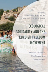 Title: Ecological Solidarity and the Kurdish Freedom Movement: Thought, Practice, Challenges, and Opportunities, Author: Stephen E. Hunt