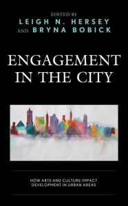 Title: Engagement in the City: How Arts and Culture Impact Development in Urban Areas, Author: Leigh N. Hersey