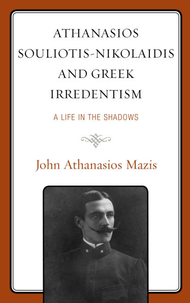 Athanasios Souliotis-Nikolaidis and Greek Irredentism: A Life the Shadows