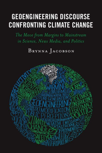 Geoengineering Discourse Confronting Climate Change: The Move from Margins to Mainstream Science, News Media, and Politics