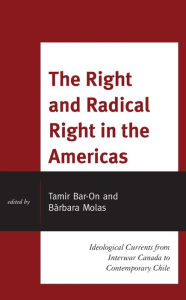 Title: The Right and Radical Right in the Americas: Ideological Currents from Interwar Canada to Contemporary Chile, Author: Tamir Bar-On