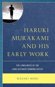 Title: Haruki Murakami and His Early Work: The Loneliness of the Long-Distance Running Artist, Author: Masaki Mori