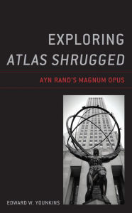 Title: Exploring Atlas Shrugged: Ayn Rand's Magnum Opus, Author: Edward W. Younkins