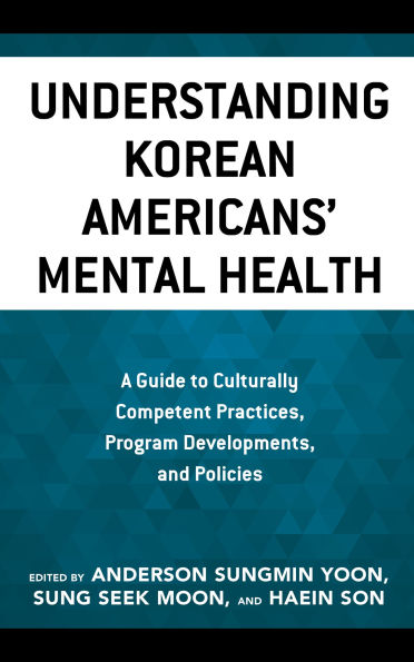 Understanding Korean Americans' Mental Health: A Guide to Culturally Competent Practices, Program Developments, and Policies