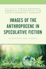 Images of the Anthropocene in Speculative Fiction: Narrating the Future