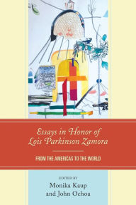 Title: Essays in Honor of Lois Parkinson Zamora: From the Americas to the World, Author: John Ochoa