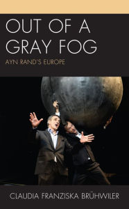 Title: Out of a Gray Fog: Ayn Rand's Europe, Author: Claudia Franziska Bruhwiler