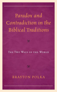 Title: Paradox and Contradiction in the Biblical Traditions: The Two Ways of the World, Author: Brayton Polka