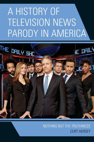 A History of Television News Parody in America: Nothing but the Truthiness