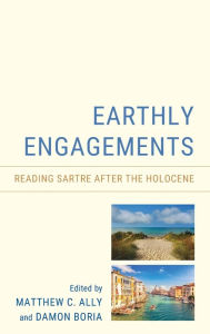 Title: Earthly Engagements: Reading Sartre after the Holocene, Author: Matthew C. Ally Professor of Philosophy