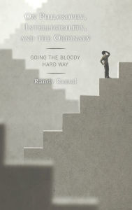 Title: On Philosophy, Intelligibility, and the Ordinary: Going the Bloody Hard Way, Author: Randy Ramal