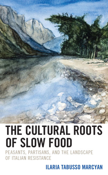 the Cultural Roots of Slow Food: Peasants, Partisans, and Landscape Italian Resistance