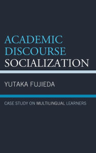 Title: Academic Discourse Socialization: Case Study on Multilingual Learners, Author: Yutaka Fujieda