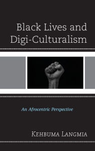 Title: Black Lives and Digi-Culturalism: An Afrocentric Perspective, Author: Kehbuma Langmia Howard University