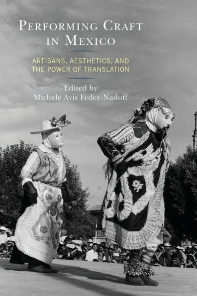 Performing Craft Mexico: Artisans, Aesthetics, and the Power of Translation