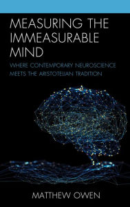 Title: Measuring the Immeasurable Mind: Where Contemporary Neuroscience Meets the Aristotelian Tradition, Author: Matthew Owen