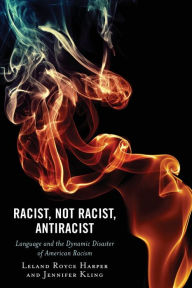 Title: Racist, Not Racist, Antiracist: Language and the Dynamic Disaster of American Racism, Author: Leland Harper