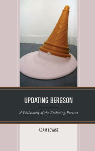 Title: Updating Bergson: A Philosophy of the Enduring Present, Author: Adam Lovasz