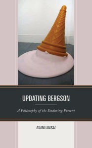 Title: Updating Bergson: A Philosophy of the Enduring Present, Author: Adam Lovasz