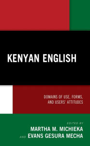 Title: Kenyan English: Domains of Use, Forms, and Users' Attitudes, Author: Martha M. Michieka