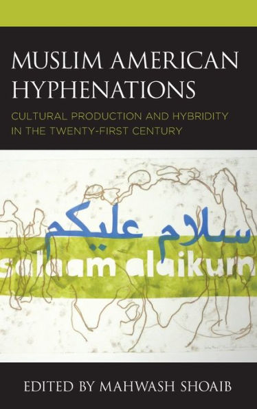 Muslim American Hyphenations: Cultural Production and Hybridity the Twenty-first Century