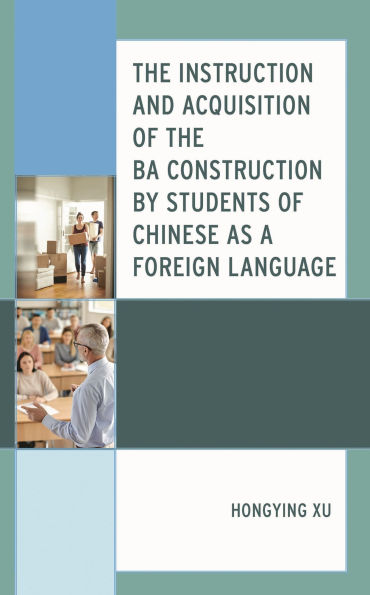 The Instruction and Acquisition of the BA Construction by Students of Chinese as a Foreign Language