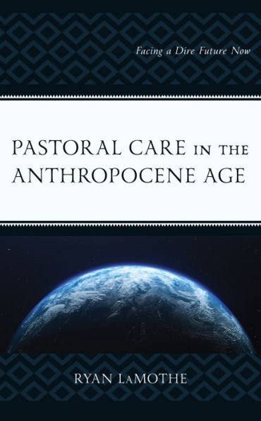 Pastoral Care in the Anthropocene Age: Facing a Dire Future Now