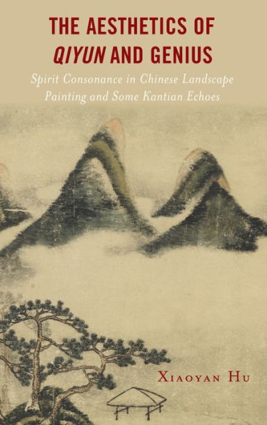 The Aesthetics of Qiyun and Genius: Spirit Consonance Chinese Landscape Painting Some Kantian Echoes