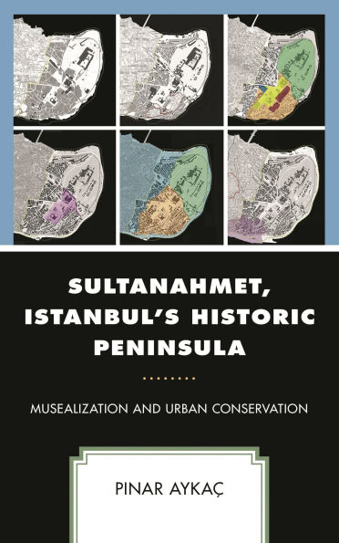 Sultanahmet, Istanbul's Historic Peninsula: Musealization and Urban Conservation