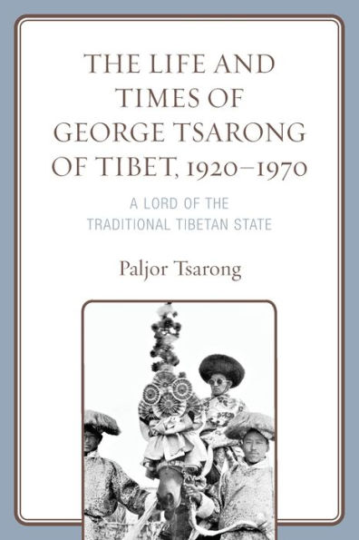 the Life and Times of George Tsarong Tibet, 1920-1970: A Lord Traditional Tibetan State