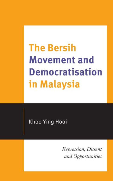 The Bersih Movement and Democratisation Malaysia: Repression, Dissent Opportunities
