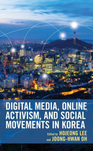 Title: Digital Media, Online Activism, and Social Movements in Korea, Author: Hojeong Lee